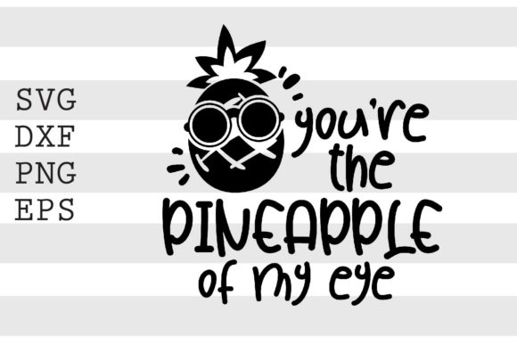 You re the Pineapple of My Eye SVG